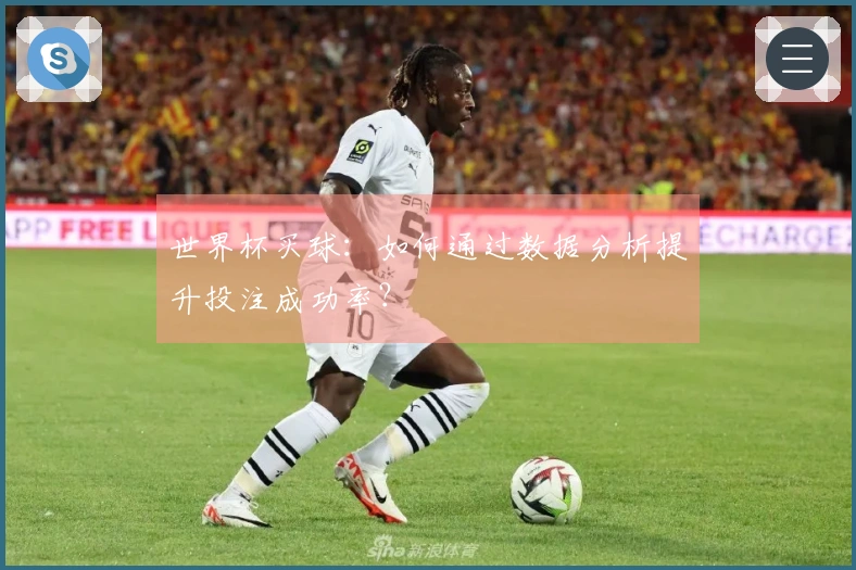 世界杯买球：如何通过数据分析提升投注成功率？